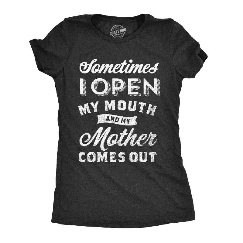 ladies' lightweight summer top -Sometimes I Open My Mouth And My Mother Comes Out Women's T Shirt