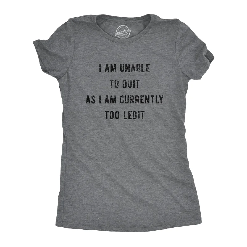 relaxed-fit linen shirt for women -I Am Unable To Quit As I Am Currently Too Legit Women's T Shirt