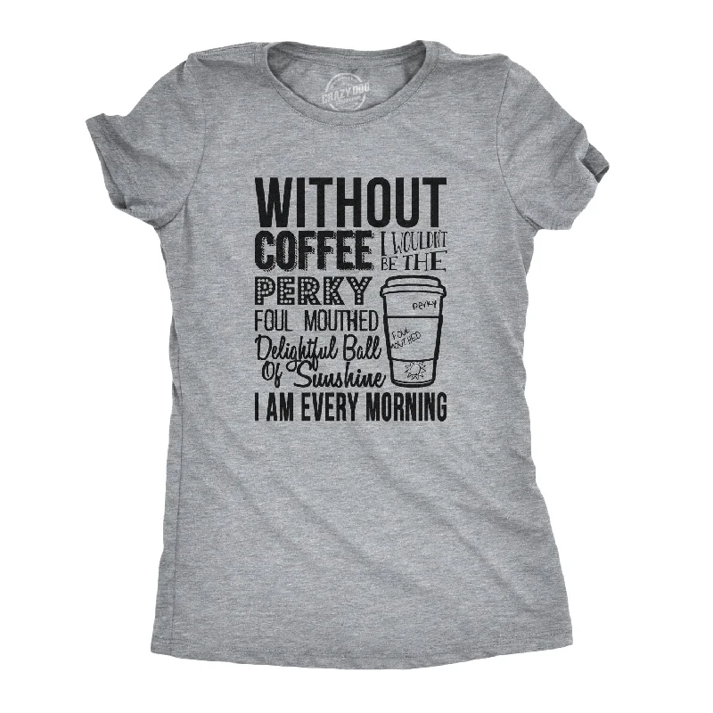 ladies' loose-fit batwing top -Without Coffee I Wouldn’t Be Women's T Shirt