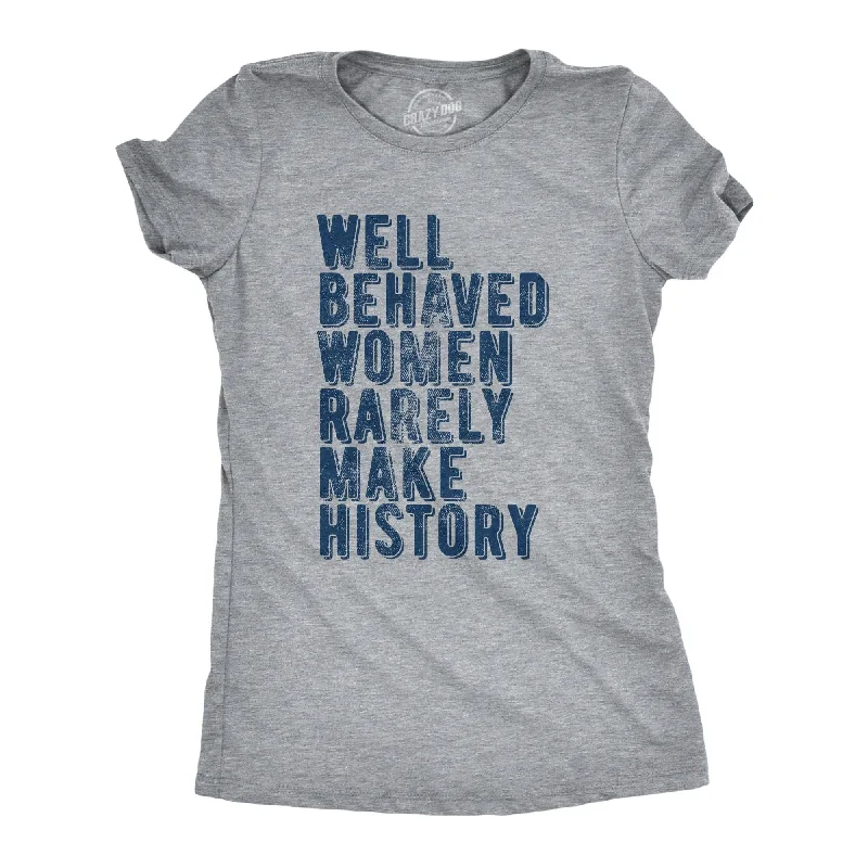 women's soft lounge top -Well Behaved Women Rarely Make History Women's T Shirt