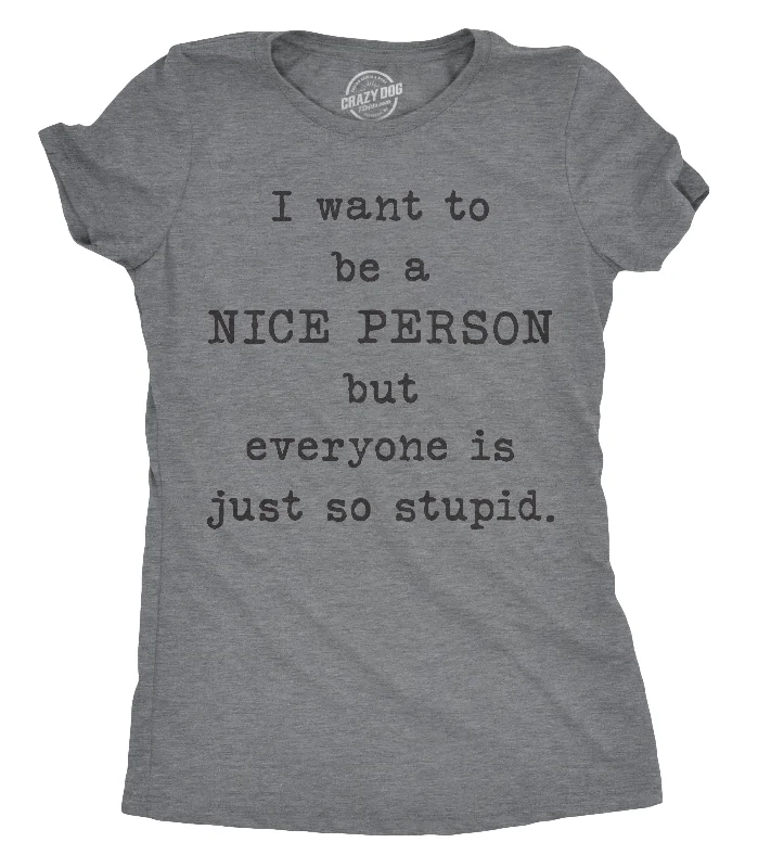 women's minimalist turtleneck top -I Want To Be A Nice Person But Everyone Is Just So Stupid Women's T Shirt