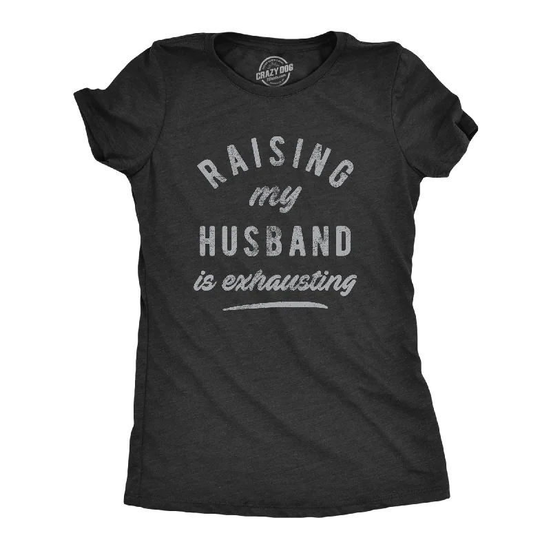 breathable moisture-wicking top for women -Raising My Husband Is Exhausting Women's T Shirt