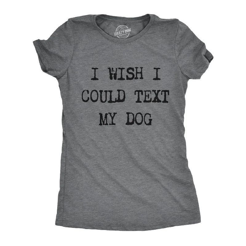 women's breathable linen tunic -I Wish I Could Text My Dog Women's T Shirt