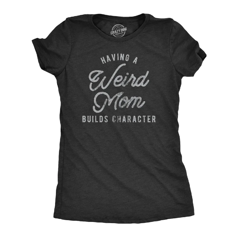 ladies' flowy chiffon blouse -Having A Weird Mom Builds Character Women's T Shirt