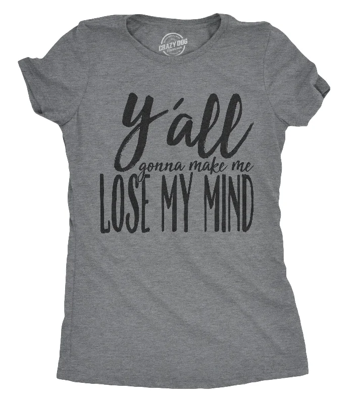 ladies' boyfriend-style shirt -Y'all Gonna Make Me Lose My Mind Women's T Shirt