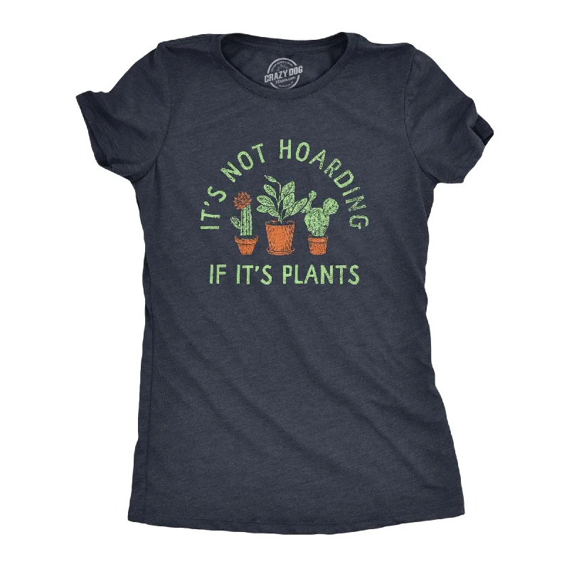 breathable workout top for women -Its Not Hoarding If Its Plants Women's T Shirt