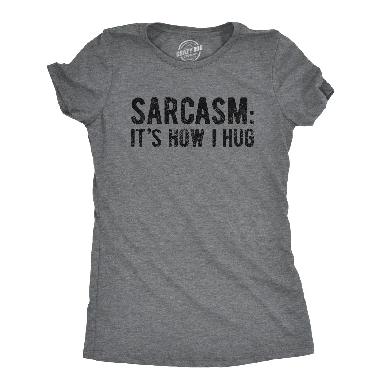 ladies' long sleeve top -Sarcasm It's How I Hug Women's T Shirt