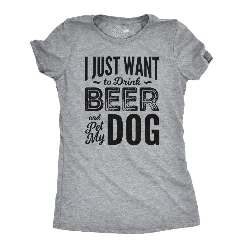 stylish satin camisole for ladies -I Just Want To Drink Beer and Pet My Dog Women's T Shirt