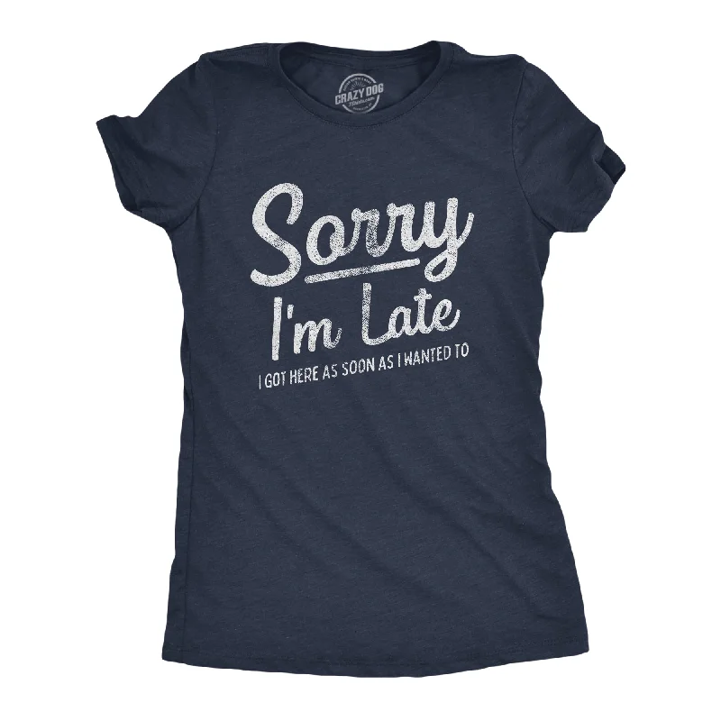 soft-touch modal t-shirt for women -Sorry I'm Late I Got Here As Soon As I Wanted Women's T Shirt