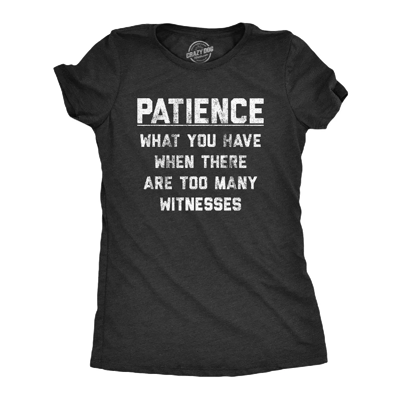 women's knitted sweater top -Patience What You Have When There Are Too Many Witnesses Women's T Shirt