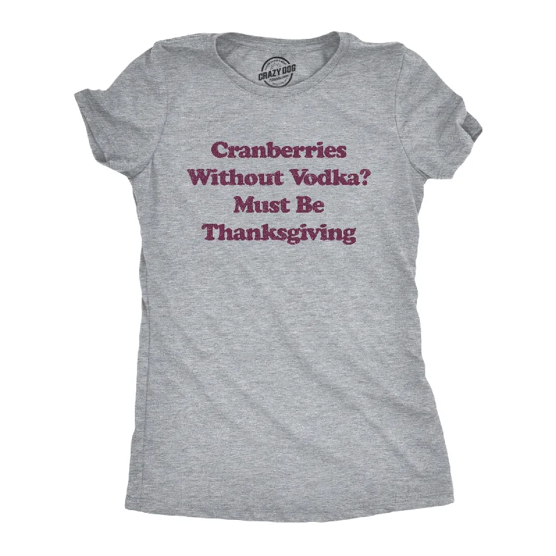 cute button-front blouse for women -Cranberries Without Vodka? Must Be Thanksgiving Women's T Shirt