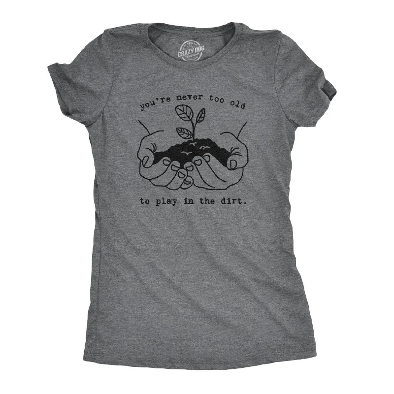 stylish animal print top for women -You're Never Too Old To Play In The Dirt Women's T Shirt